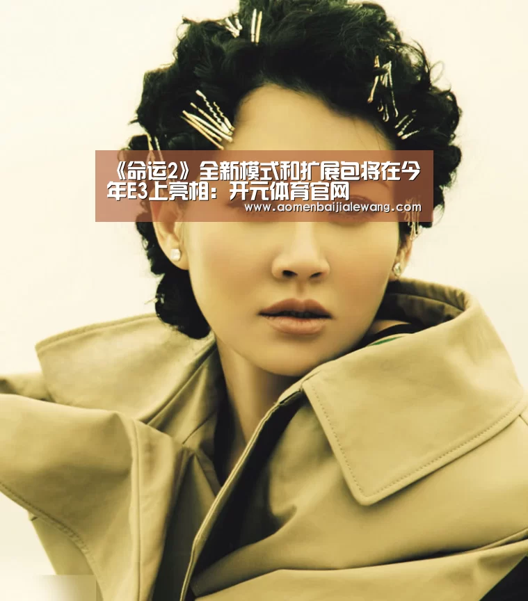 《命运2》全新模式和扩展包将在今年E3上亮相:开元体育官网(图3) 开元体育官网